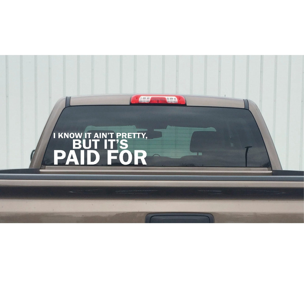 I know It Ain't Pretty But It's Paid For Decal - I know It Ain't Pretty But It's Paid For Sticker - 7273