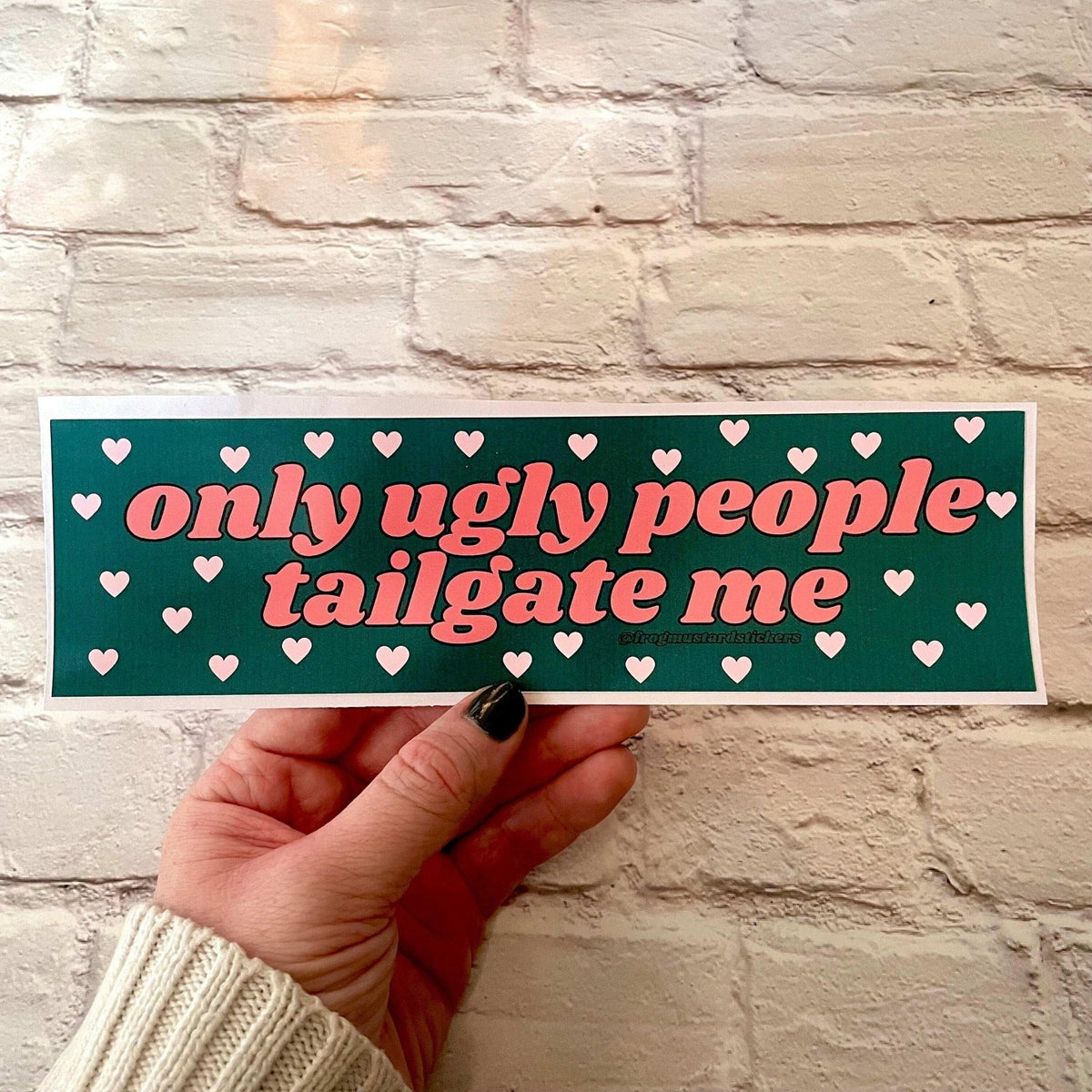 Only Ugly People Tailgate Me (Choose a Color)
